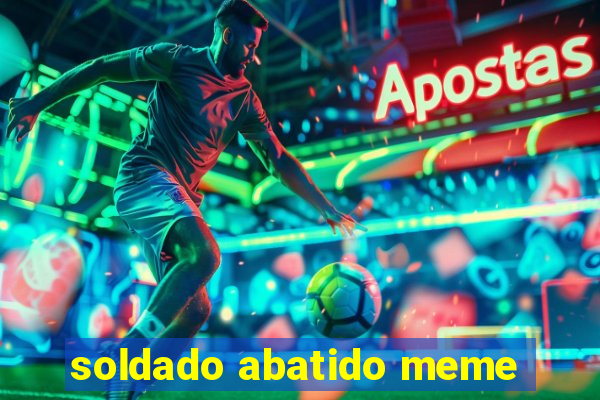 soldado abatido meme